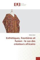 Couverture du livre « Esthetiques, frontieres et fusion : le cas des createurs africains » de Salam Malika aux éditions Editions Universitaires Europeennes