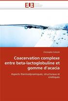 Couverture du livre « Coacervation complexe entre beta-lactoglobuline et gomme d''acacia » de Christophe Schmitt aux éditions Editions Universitaires Europeennes