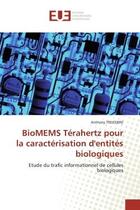 Couverture du livre « Biomems terahertz pour la caracterisation d'entites biologiques - etude du trafic informationnel de » de Treizebre Anthony aux éditions Editions Universitaires Europeennes