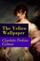 Couverture du livre « The Yellow Wallpaper (The Original 1892 New England Magazine Edition) - a feminist fiction classic » de Charlotte Perkins Gilman aux éditions E-artnow