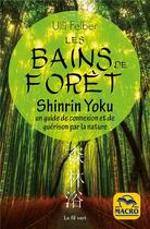 Couverture du livre « Les bains de forêt : Shinrin Yoku : Un guide de connexion et de guérison par la nature » de Ulli Felber aux éditions Macro Editions