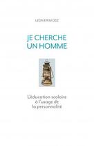 Couverture du livre « Je cherche un homme ; l'éducation scolaire à l'usage de la personnalité » de Leon Epem Odz aux éditions Librinova