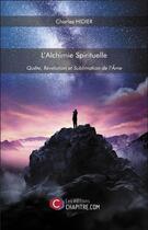 Couverture du livre « L'alchimie spirituelle : quête, révélation et sublimation de l'âme » de Charles Hidier aux éditions Chapitre.com