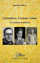 Couverture du livre « Giraudoux, Cocteau, Giono ; un realisme multifocal » de Quentin Debray aux éditions Orizons