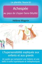 Couverture du livre « La planète Yeura-Ici t.1 : Achespée au pays de Lhyper-Sens-Sibylité ; l'hypersensiblité expliquée aux enfants et aux grands » de Helene Magnin aux éditions Bookelis