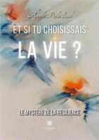 Couverture du livre « Et si tu choisissais la vie ? le mystère de la résilience » de Angele Perla Saul aux éditions Le Lys Bleu