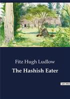 Couverture du livre « The Hashish Eater » de Fitz Hugh Ludlow aux éditions Culturea