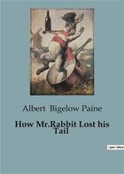Couverture du livre « How Mr.Rabbit Lost his Tail » de Bigelow Paine Albert aux éditions Culturea