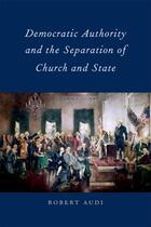 Couverture du livre « Democratic Authority and the Separation of Church and State » de Audi Robert aux éditions Oxford University Press Usa