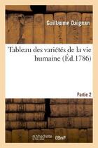 Couverture du livre « Tableau des variétés de la vie humaine. Partie 2 » de Daignan Guillaume aux éditions Hachette Bnf