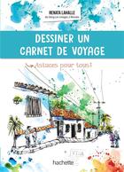 Couverture du livre « Dessiner un carnet de voyage ; astuces pour tous » de Renata Lahalle aux éditions Hachette Tourisme