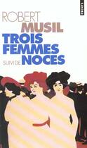 Couverture du livre « Trois femmes ; noces » de Robert Musil aux éditions Points