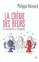 Couverture du livre « La creme des beurs. de l'immigration a l'integration » de Bernard Philippe aux éditions Seuil
