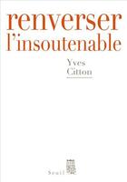 Couverture du livre « Renverser l'insoutenable » de Yves Citton aux éditions Seuil