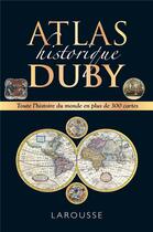 Couverture du livre « Atlas historique Duby : toute l'histoire du monde en plus de 300 cartes » de Georges Duby aux éditions Larousse