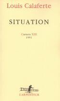 Couverture du livre « Situation ; carnets Tome 13 ; 1991 » de Louis Calaferte aux éditions Gallimard