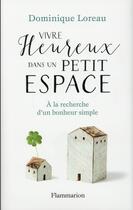 Couverture du livre « Vivre heureux dans un petit espace ; à la recherche d'un bonheur simple » de Dominique Loreau aux éditions Flammarion