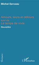 Couverture du livre « Amours, tours et détours ; le temps de vivre » de Michel Serceau aux éditions Editions L'harmattan