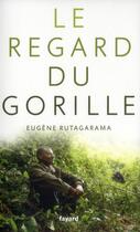 Couverture du livre « Le regard du gorille » de Eugene Rutagarama aux éditions Fayard