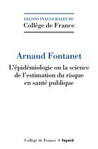 Couverture du livre « L'épidémiologie ou la science de l'estimation du risque en santé pubique » de Arnaud Fontanet aux éditions Fayard