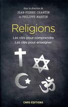 Couverture du livre « Religions ; les clés pour comprendre, les clés pour enseigner » de Philippe Martin et Jean-Pierre Chatin et Collectif aux éditions Cnrs