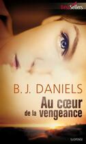 Couverture du livre « Au coeur de la vengeance » de B. J. Daniels aux éditions Harlequin