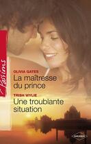 Couverture du livre « La maîtresse du prince ; une troublante situation » de Olivia Gates et Trish Wylie aux éditions Harlequin