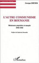 Couverture du livre « L'autre communisme en Roumanie ; résistance populaire et maquis, 1945-1965 » de Georges Diener aux éditions Editions L'harmattan