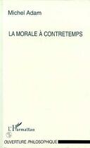 Couverture du livre « La morale à contretemps » de Michel Adam aux éditions Editions L'harmattan