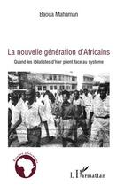 Couverture du livre « La nouvelle génération d'Africains ; quand les idéalistes d'hier plient face au système » de Baoua Mahaman aux éditions Editions L'harmattan