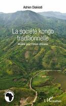 Couverture du livre « La société kongo traditionnelle ; modèle pour l'Union africaine » de Adrien Diakiodi aux éditions Editions L'harmattan