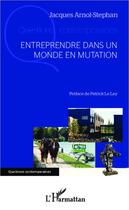 Couverture du livre « Entreprendre dans un monde en mutation » de Jacques Arnol-Stephan aux éditions Editions L'harmattan