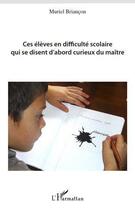 Couverture du livre « Ces élèves en difficulté scolaire qui se disent d'abord curieux du maître » de Muriel Briancon aux éditions Editions L'harmattan