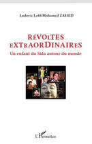 Couverture du livre « Révoltes extraordinaires ; un enfant du sida autour du monde » de Ludovic Lotfi Mohamed Zahed aux éditions Editions L'harmattan