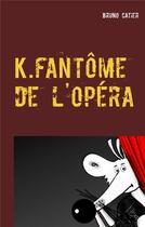 Couverture du livre « K, fantôme de l'Opéra » de Bruno Catier aux éditions Books On Demand
