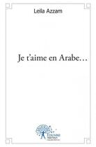 Couverture du livre « Je t'aime en arabe... » de Leila Azzam aux éditions Edilivre