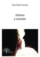 Couverture du livre « Histoires à chuchoter » de Maria-Dolores Sanchez aux éditions Editions Edilivre