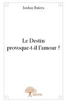 Couverture du livre « Le destin provoque-t-il l'amour ? » de Jordan Butera aux éditions Edilivre