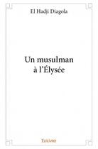 Couverture du livre « Un musulman à l'Elysée » de El Hadji Diagola aux éditions Edilivre