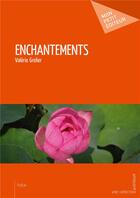 Couverture du livre « Enchantements » de Valerie Grelier aux éditions Mon Petit Editeur