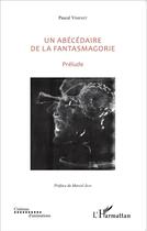 Couverture du livre « Un abécédaire de la fantasmagorie ; prélude » de Pascal Vimenet aux éditions L'harmattan