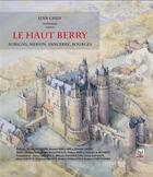Couverture du livre « Le Haut Berry ; Aubigny, Mehun, Sancerre, Bourges » de Jean Chen aux éditions La Bouinotte