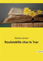 Couverture du livre « Rouletabille chez le tsar » de Gaston Leroux aux éditions Culturea