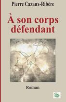 Couverture du livre « A son corps défendant » de Pierre Cazaux-Ribere aux éditions Douro