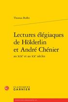 Couverture du livre « Lectures élégiaques de Holderlin et André Chenier au XIXe et au XXe siècles » de Thomas Buffett aux éditions Classiques Garnier