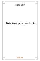 Couverture du livre « Histoires pour enfants » de Jabin Anne aux éditions Edilivre