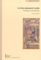 Couverture du livre « Le livre manuscrit arabe. preludes a une histoire » de Francois Deroche aux éditions Bnf Editions