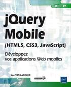 Couverture du livre « JQuery Mobile (HTML5, CSS3, JavaScript) ; développez vos applications Web mobiles » de Luc Van Lancker aux éditions Eni