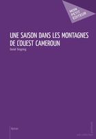 Couverture du livre « Une saison dans les montagnes de l'ouest Cameroun » de Daniel Tongning aux éditions Publibook