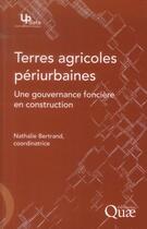 Couverture du livre « Terres agricoles périurbaines ; une gouvernance fonciere en construction » de Bertrand Nathalie aux éditions Quae